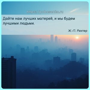 Дайте нам лучших матерей, и мы будем лучшими людьми.