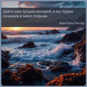 Дайте нам лучших матерей, и мы будем лучшими в мире людьми.