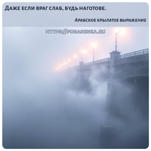Даже если враг слаб, будь наготове.