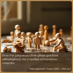 Если ты закроешь свою дверь для всех заблуждений, то и правда останется...