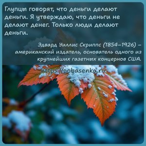 Глупцы говорят, что деньги делают деньги. Я утверждаю, что деньги не...