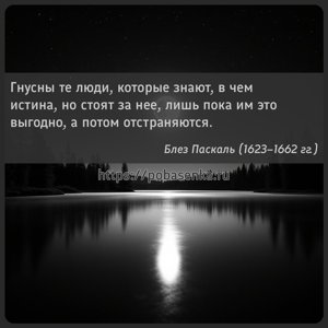 Гнусны те люди, которые знают, в чем истина, но стоят за нее, лишь пока им...