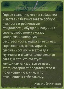 Гордое сознание, что ты соблазнил и заставил безумствовать робкую нежность...