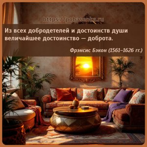 Из всех добродетелей и достоинств души величайшее достоинство доброта.