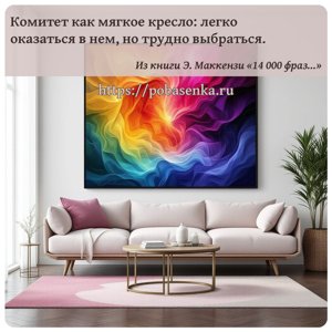 Комитет как мягкое кресло легко оказаться в нем, но трудно выбраться.