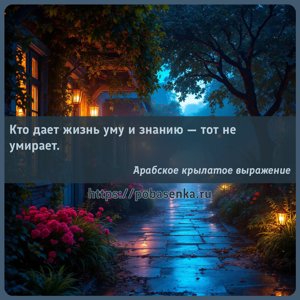 Кто дает жизнь уму и знанию тот не умирает.