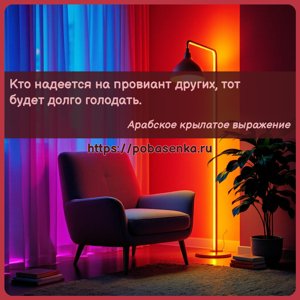 Кто надеется на провиант других, тот будет долго голодать.