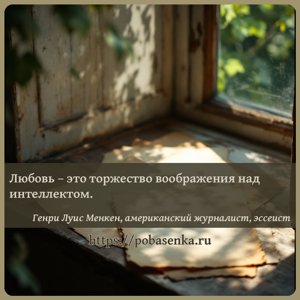 Любовь это торжество воображения над интеллектом.