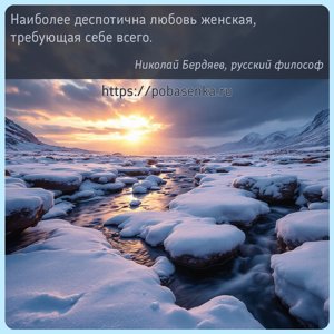 Наиболее деспотична любовь женская, требующая себе всего.
