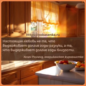 Настоящая любовь не та, что выдерживает долгие годы разлуки, а та, что...