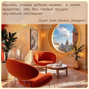Научись сперва добрым нравам, а затем мудрости, ибо без первых трудно...