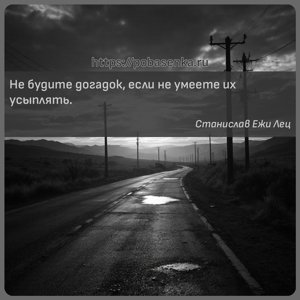 Не будите догадок, если не умеете их усыплять.