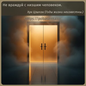Не враждуй с низшим человеком.