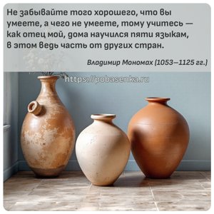Не забывайте того хорошего, что вы умеете, а чего не умеете, тому учитесь...