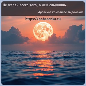 Не желай всего того, о чем слышишь.