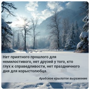Нет приятного прошлого для немилостивого, нет друзей у того, кто глух к...