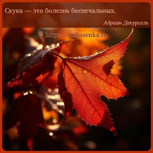 Скука это болезнь беспечальных.