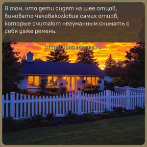 В том, что дети сидят на шее отцов, виновато человеколюбие самих отцов,...