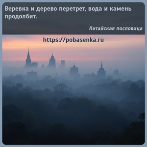 Веревка и дерево перетрет, вода и камень продолбит.
