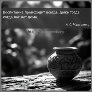 Воспитание происходит всегда, даже тогда, когда вас нет дома.