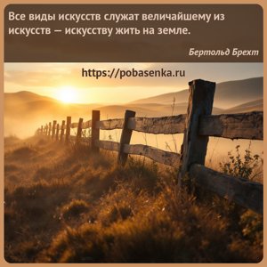 Все виды искусств служат величайшему из искусств искусству жить на земле.